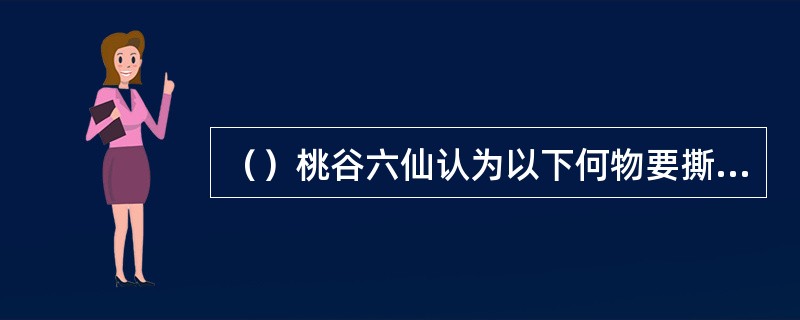 （）桃谷六仙认为以下何物要撕成四块有困难？