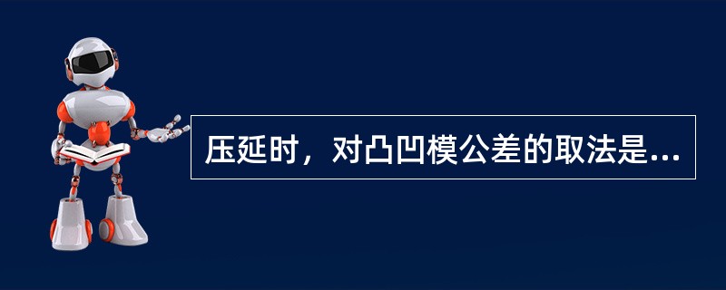 压延时，对凸凹模公差的取法是，对要求外形尺寸的工件，公差一般取在（）上，凸模按凹