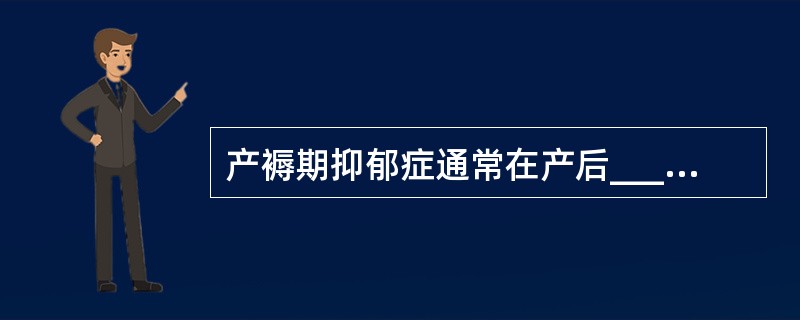 产褥期抑郁症通常在产后________出现症状。其治疗包括_______和___