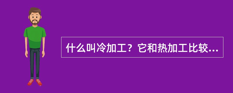 什么叫冷加工？它和热加工比较有什么优越性？