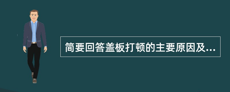 简要回答盖板打顿的主要原因及解决措施？