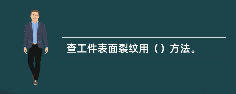 查工件表面裂纹用（）方法。