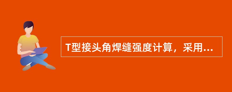 T型接头角焊缝强度计算，采用焊缝的（）.