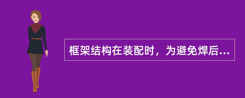 框架结构在装配时，为避免焊后收缩过大而超差，放样中对某些尺寸较大（一般5m以上）