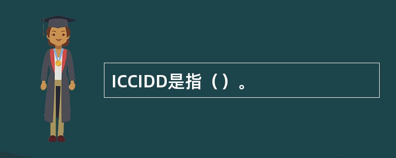ICCIDD是指（）。