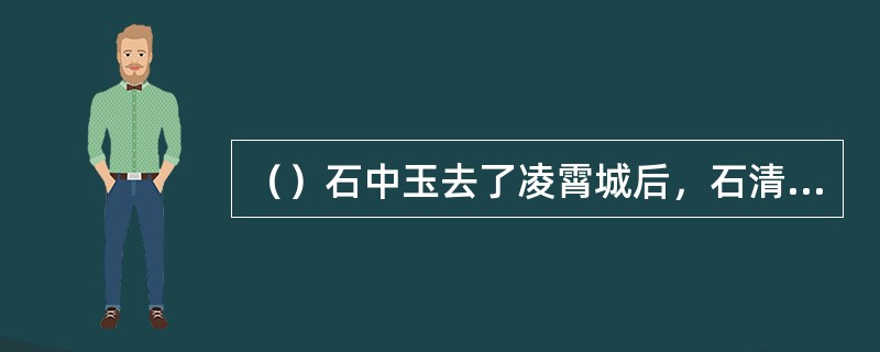 （）石中玉去了凌霄城后，石清夫妇有多久没见到儿子了？