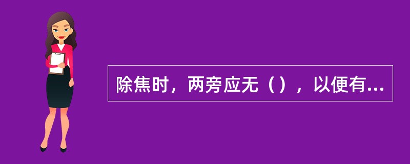 除焦时，两旁应无（），以便有炉烟外喷或灰焦冲出时，工作人员可以向两旁躲避。