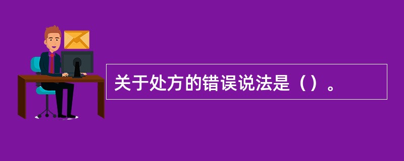 关于处方的错误说法是（）。