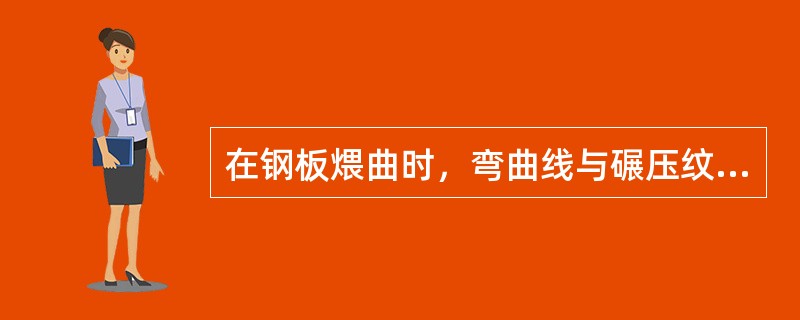 在钢板煨曲时，弯曲线与碾压纹路（）塑性好。