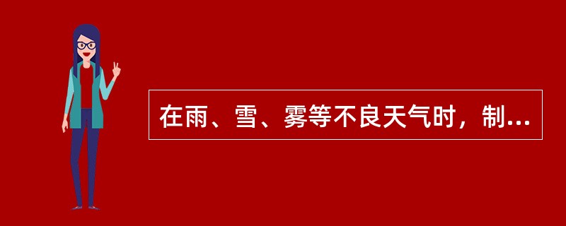 在雨、雪、雾等不良天气时，制动时要防止滑行，擦伤车轮，运行中要注意信号，信号看不