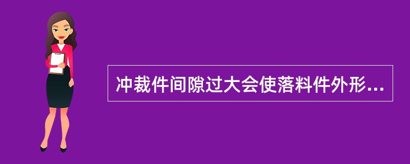 冲裁件间隙过大会使落料件外形尺寸缩小。