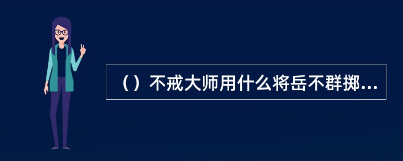 （）不戒大师用什么将岳不群掷向田伯光的长剑打掉？