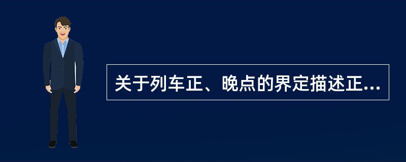 关于列车正、晚点的界定描述正确的是（）