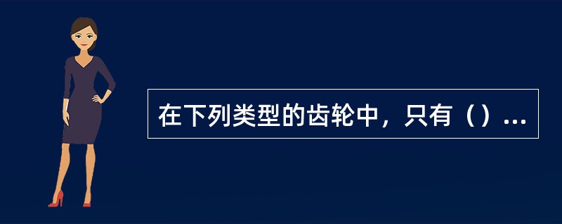 在下列类型的齿轮中，只有（）可以用来传递两相交轴之间的动力和运动。