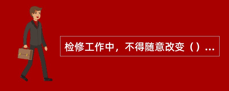 检修工作中，不得随意改变（）；如有必要，必须重新办理搭设手续，由搭设部门进行拆除