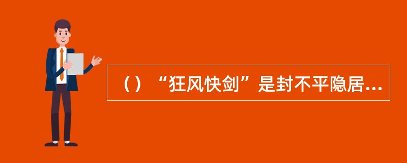 （）“狂风快剑”是封不平隐居多少年而创制的得意剑法？