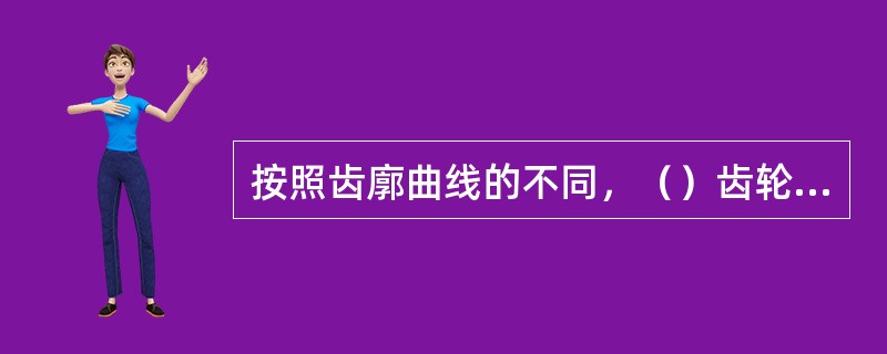 按照齿廓曲线的不同，（）齿轮传动平稳、承载能力强，应用最为广泛。