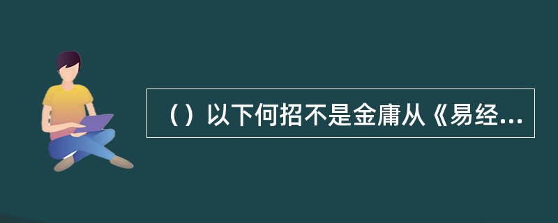 （）以下何招不是金庸从《易经/乾卦》中引作“降龙十八掌”的招数？