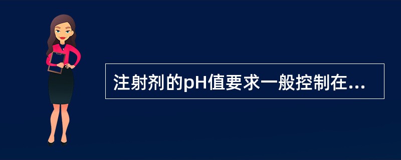 注射剂的pH值要求一般控制在（）.