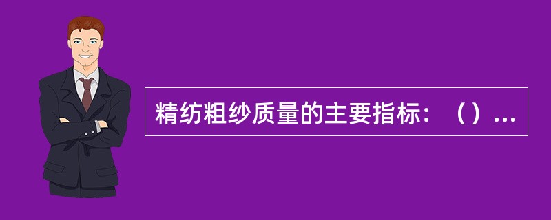 精纺粗纱质量的主要指标：（）、条干不匀率、含油率、含水率、表面疵点。