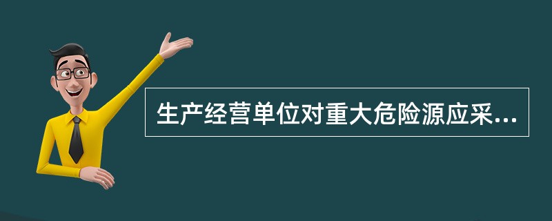 生产经营单位对重大危险源应采取的管理措施包括（）。