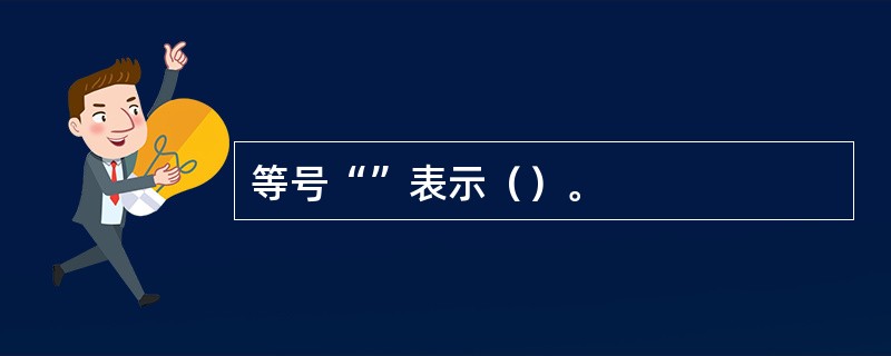 等号“”表示（）。