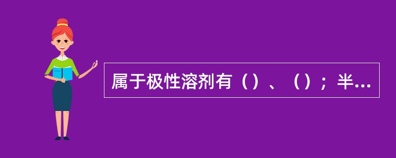 属于极性溶剂有（）、（）；半极性溶剂有（）、（）等。