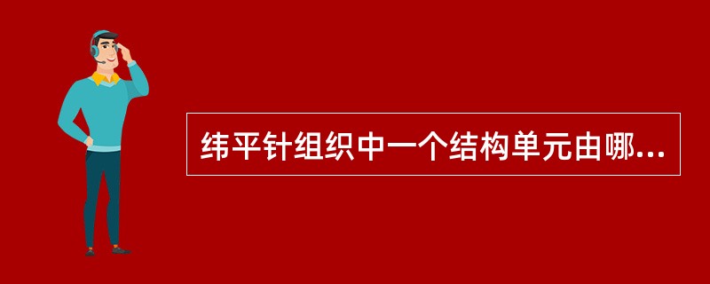 纬平针组织中一个结构单元由哪些部分组成？试述纬平针织物正面和反面的特点。