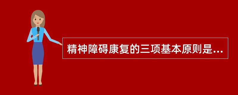 精神障碍康复的三项基本原则是：（）、（）和（）。