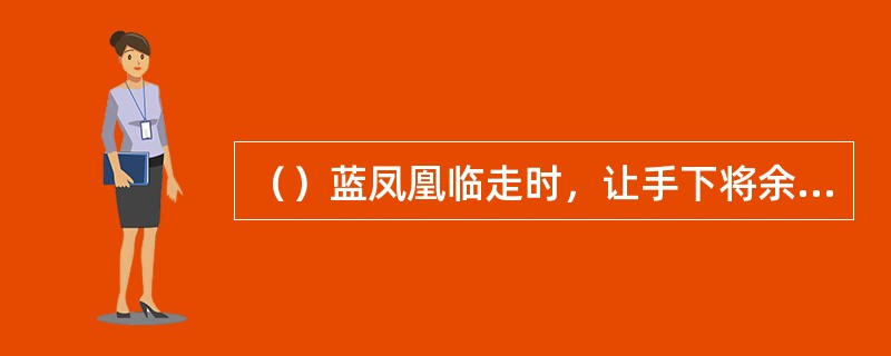 （）蓝凤凰临走时，让手下将余下的几瓶酒都带走了？