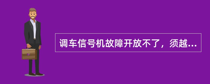 调车信号机故障开放不了，须越过关闭的信号机时，调车员得到（）通知，确认（）开通后