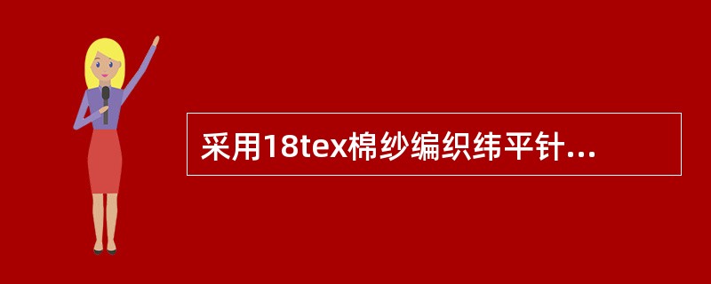采用18tex棉纱编织纬平针组织，纱线的线密度为0.17mm，若该组织遵循圆弧连