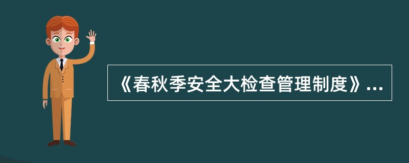 《春秋季安全大检查管理制度》中春秋检总结，在检查结束前（）日之内交本单位安全生产