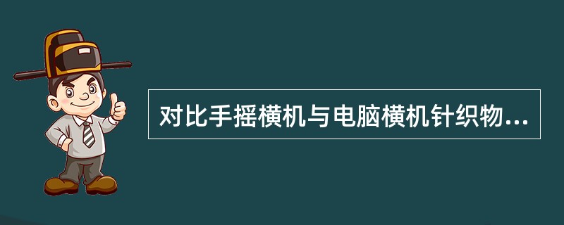 对比手摇横机与电脑横机针织物形成方法。