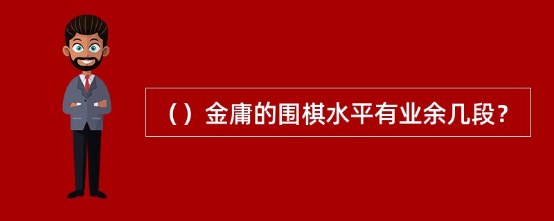 （）金庸的围棋水平有业余几段？