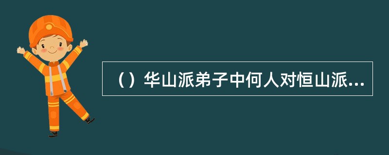（）华山派弟子中何人对恒山派弟子嘲讽岳不群大为恼怒，出剑攻之？