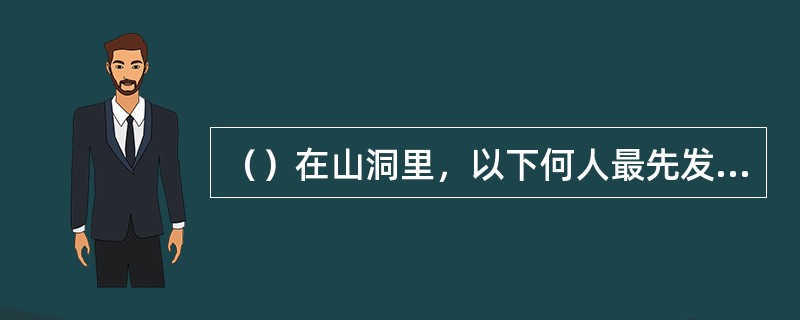 （）在山洞里，以下何人最先发现莫声谷的尸体？