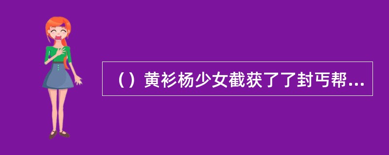 （）黄衫杨少女截获了了封丐帮向何人投诚的降书？