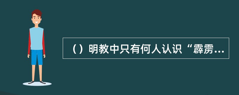 （）明教中只有何人认识“霹雳雷火弹”？