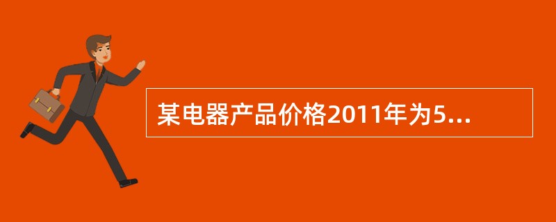 某电器产品价格2011年为5000元，2012年为5500元，销售额上涨20%，