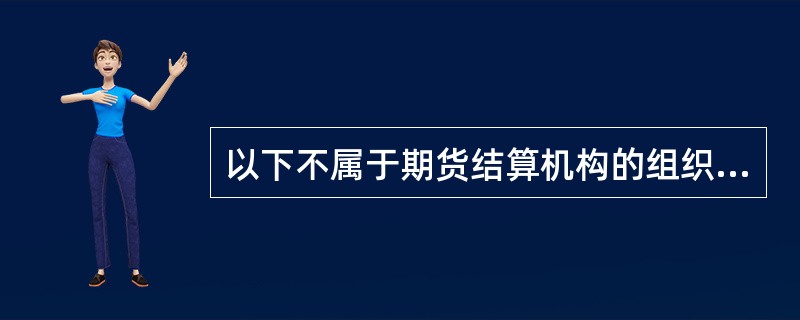 以下不属于期货结算机构的组织形式的是（）。