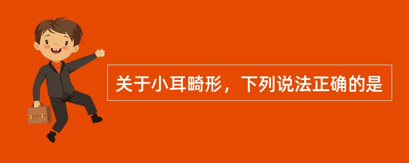 关于小耳畸形，下列说法正确的是