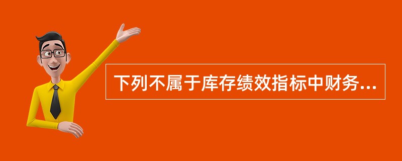 下列不属于库存绩效指标中财务指标的是（）。