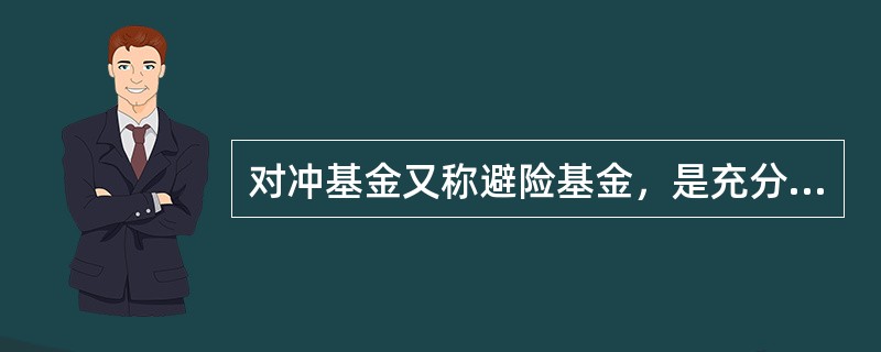 对冲基金又称避险基金，是充分利用各种金融衍生品的杠杆效应，承担较高风险，追求较高