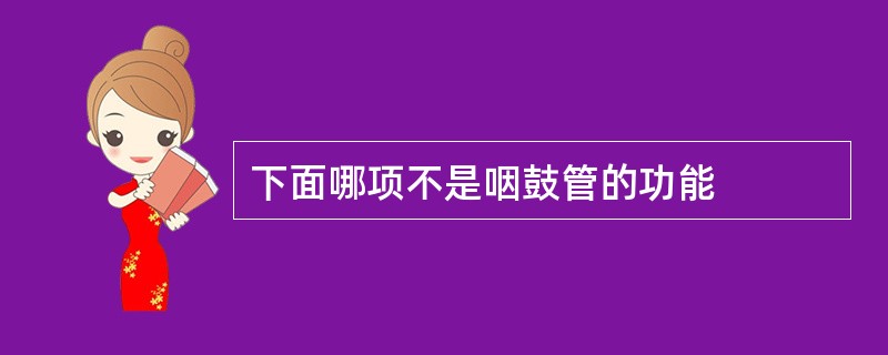 下面哪项不是咽鼓管的功能