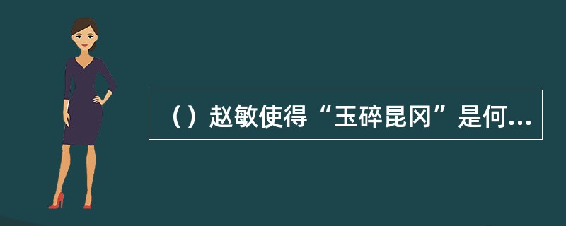 （）赵敏使得“玉碎昆冈”是何派拼命武功？