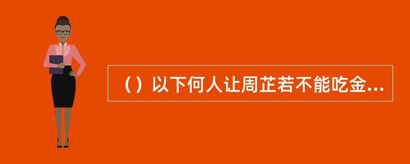 （）以下何人让周芷若不能吃金花婆婆的“毒药”？