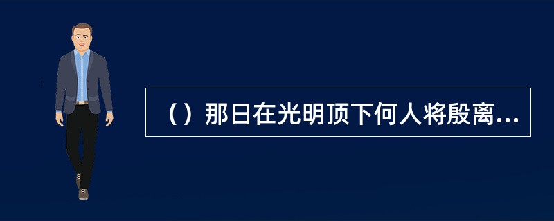 （）那日在光明顶下何人将殷离带走了？