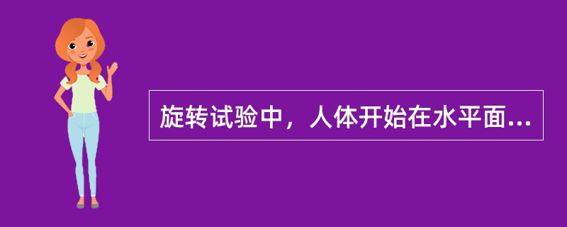 旋转试验中，人体开始在水平面以顺时针方向旋转时，眼震呈