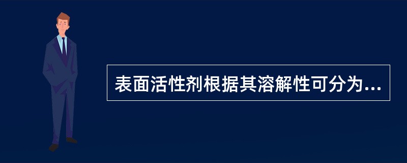 表面活性剂根据其溶解性可分为（），根据其来源分为（）表面活性剂。